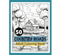 Country Roads Adult Coloring Book: 50 Coloring Images. Charming Country Roads: An Adult Coloring Book of rural scenes, with country cabins, picturesque places, and rustic locations.