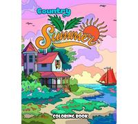 Country Summer Coloring Book: High Quality Illustrations For Teens And Adults Featuring Country Summer All Included In This Awesome Collection Of Painting Pages