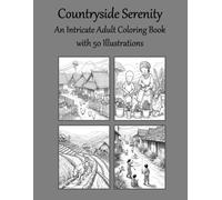 Countryside Serenity: An Intricate Adult Coloring Book with 50 Illustrations: Detailed Line Art of Rustic Life, Nature, and Tranquil Country ... Designs for Relaxation & Creativity