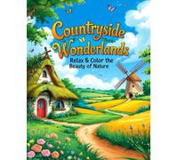Countryside Wonderlands Relax & Color the Beauty of Nature: Adult Coloring Book with Countryside Landscapes, Country Homes, Farms, Animals & Peaceful Nature Scenes
