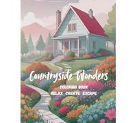 Countryside Wonders Coloring Book: A Beautiful Journey Through Country Living - Flowers, Fields, and Cozy Homes to Color: Perfect for Stress Relief, ... Creative Escape in a Country-Inspired Setting