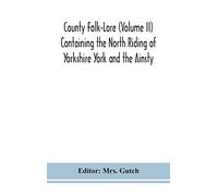 County Folk-Lore (Volume Ii) Containing The North Riding Of Yorkshire York And The Ainsty