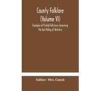 County Folklore (Volume Vi); Examples Of Printed Folk-Lore Concerning The East Riding Of Yorkshire