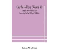 County Folklore (Volume Vi); Examples Of Printed Folk-Lore Concerning The East Riding Of Yorkshire