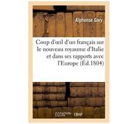 Coup D'oeil D'un Français Sur Le Nouveau Royaume D'italie, Considéré En Lui-Même