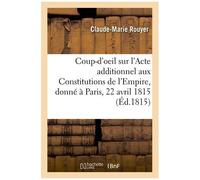Coup-D'oeil Sur L'acte Additionnel Aux Constitutions De L'empire, Donné À Paris, Le 22 Avril 1815
