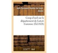 Coup d'oeil sur le département de Lot-et-Garonne Rapide aperçu de l'état de son agriculture, de sa population et de son industrie en 1828 - Jean-Florimond Boudon De Saint-Amans - Hachette Bnf - broché