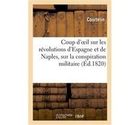 Coup d'oeil sur les révolutions d'Espagne et de Naples, sur la conspiration militaire découverte Courtelin (Auteur)