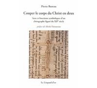 Couper Le Corps Du Christ En Deux - Sens Et Fonctions Symboliques D'un Chirographe Figuré Du Xiie Siècle