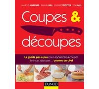 Coupes et découpes - Le guide pas à pas pour apprendre à couper, émincer, désosser ... comme un chef: Le guide pas à pas pour apprendre à couper, émincer, désosser ... comme un chef
