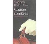 Coupes sombres Madison Smartt Bell (Auteur), Pierre Girard (Traduction)