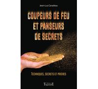 Coupeurs de feu et panseurs de secrets - Techniques, secrets et prières
