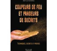 Coupeurs de feu et panseurs de secrets - Techniques, secrets et prières Jean-Luc Caradeau (Auteur)