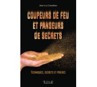 Coupeurs de feu et panseurs de secrets - Techniques, secrets et prières - Jean-Luc Caradeau - Trajectoire Eds - broché - Guide