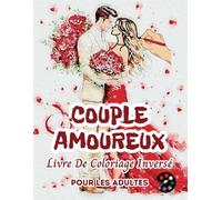 Couple Amoureux Livre De Coloriage Inversé Pour Les Adultes: 34 Magnifiques Motifs D'aquarelle | Créativité, Inspiration, Attention, Méditation, Relaxation, Coloriage Anti-stress