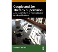 Couple and Sex Therapy Supervision A Supervisor’s Guide to Treating Couples with Sexual Problems - Stephen J. Betchen - Routledge - ebook (ePub) - Livre