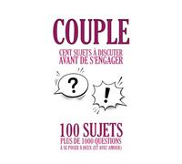 Couple : cent sujets à discuter avant de s'engager: 100 sujets, plus de 1000 questions à se poser à deux (et avec amour)