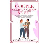 Couple Communication Re-Set: Practical Strategies to Overcome Resistance, Resolve Conflict, and Re-Ignite Intimacy
