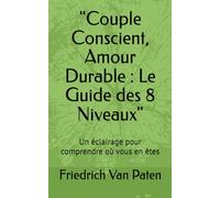 "Couple Conscient, Amour Durable : Le Guide des 8 Niveaux": Un éclairage pour comprendre où vous en êtes