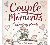 Couple Moments Coloring Book: A Cute and Cozy Coloring Book for Adults and Teens Featuring Relaxing Scenes of Love, Peaceful Days, and Sweet Moments for Stress Relief and Joyful Escapes