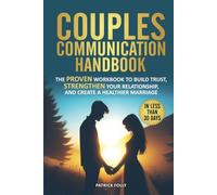 Couples Communication Handbook: The Proven Workbook to Build Trust, Strengthen Your Relationship, and Create a Healthier Marriage in Less Than 30 Days