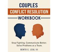 Couples Conflict Resolution Workbook: Stop Fighting. Communicate Better. Solve Problems as a Team.