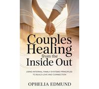 COUPLES HEALING FROM THE INSIDE OUT: Using Internal Family Systems Principles to Build Love and Connection