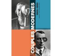 Couples Modernes 1900-1950 - Dictionnaire Des Couples D'artistes De La Fin Du Xixè À La Première Moitié Du Xxé Siècle