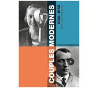 Couples Modernes 1900-1950 - Dictionnaire Des Couples D'artistes De La Fin Du Xixè À La Première Moitié Du Xxé Siècle