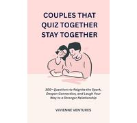 Couples That Quiz Together Stay together: 300+ Questions to Reignite the Spark, Deepen Connection, and Laugh Your Way to a Stronger Relationship