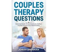 Couples Therapy Questions: Essential Guide To Communicate, Reflect And Re-Connect Your Relationship
