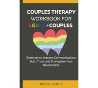 Couples Therapy Workbook for LGBTQ+ Couples: Exercises to Improve Communication, Build Trust, and Strengthen Your Relationship