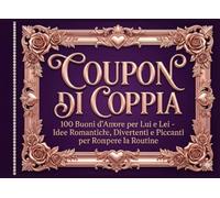 COUPON DI COPPIA: 100 Buoni d'Amore per Lui e Lei - Idee Romantiche, Divertenti e Piccanti per Rompere la Routine