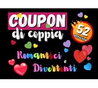 Coupon di Coppia Divertenti e Romantici: 52 Bellissime Attività Per Riscoprire il Piacere di Stare Insieme.