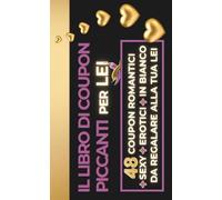 Coupon di coppia | Il libro di coupon piccanti per lei: 48 coupon romantici, sexy, erotici e in bianco da regalare alla tua lei. Idee regalo per un ... per fare un regalo la tua ragazza o moglie