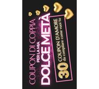 Coupon di Coppia per la Mia Dolce Metà - 30 Buoni regalo da compilare: Regalo ideale per lei, per lui e per la coppia - Matrimonio, San Valentino, Anniversario e Compleanno