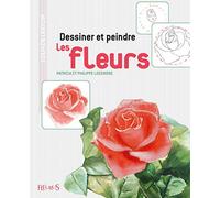 Coups de crayons : Dessiner et peindre les fleurs