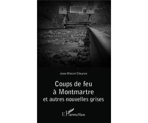 Coups de feu à Montmartre Et autres nouvelles grises - Jean-Marcel Cheyron - L'harmattan - broché - Nouvelles