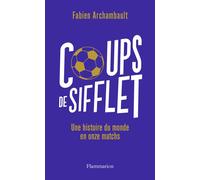 Coups de sifflet Une histoire du monde en onze matchs - Fabien Archambault - Flammarion - broché - Guide