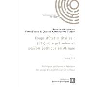Coups d'État militaires - Tome 3 Politiques publiques et fabrique des coups d'État militaires en Afrique - Frank Ebogo - Publibook - broché - Recueil