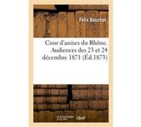 Cour d'assises du Rhône. Audiences des 23 et 24 décembre 1871. M. Boudarel, ex-maire Félix Bouchot (Auteur)