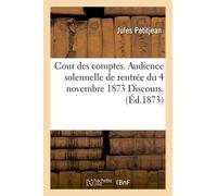Cour Des Comptes - Audience Solennelle De Rentrée Du 4 Novembre 1873 Discours