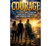 COURAGE: A 43-Part Bible Study on Fear, Faith, Strength, and Standing Firm for God: Bible Studies for Spiritual Growth (NIV Scripture)