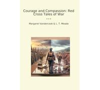 Courage and Compassion: Red Cross Tales of War