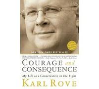 Courage and Consequence: My Life as a Conservative in the Fight Karl Rove Karl Rove (Auteur)