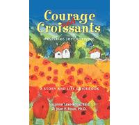 Courage and Croissants, Inspiring Joyful Living, a Story and Life Guidebook
