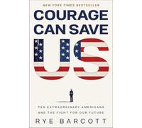 Courage Can Save US: Ten Extraordinary Americans and the Fight for Our Future