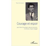 Courage et espoir: Jean-Pierre Castaingts, déporté-résistant, instituteur, citoyen engagé