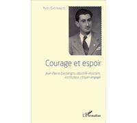 Courage et espoir Jean-Pierre Castaingts, déporté-résistant, instituteur, citoyen engagé - Yves Castaingts - L'harmattan - broché - Récit