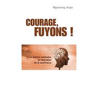 COURAGE, FUYONS !: Trois petites méthodes de libération de la souffrance.